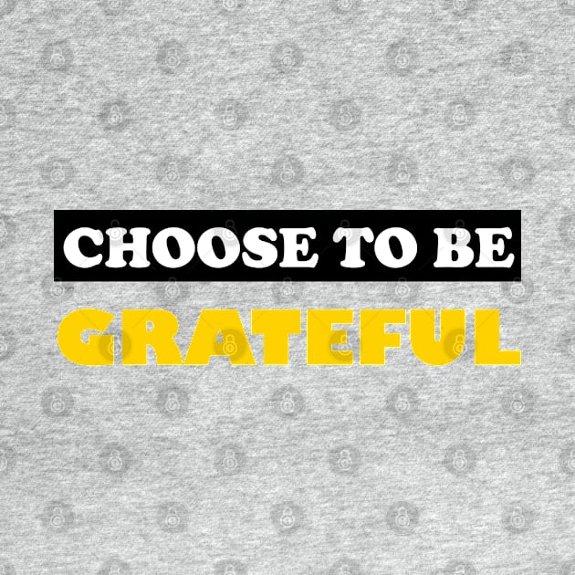 Choose To Be Grateful by DMJPRINT